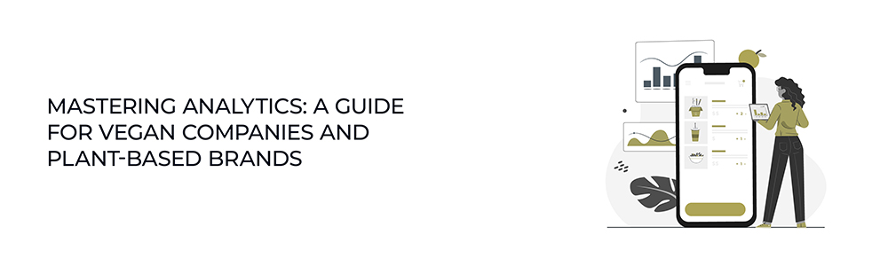 Mastering Analytics: A Guide for Vegan Companies and Plant-Based Brands Mastering Analytics: A Guide for Vegan Companies and Plant-Based Brands