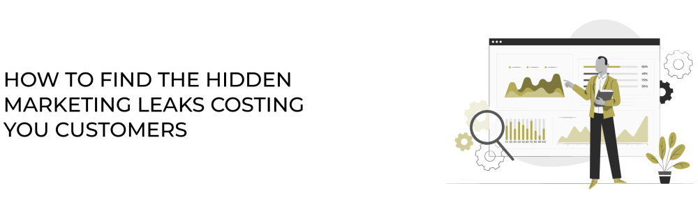 How to Find the Hidden Marketing Leaks Costing You Customers How to Find the Hidden Marketing Leaks Costing You Customers